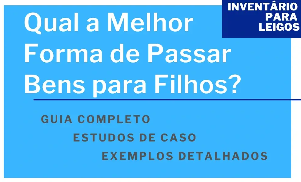 Qual a Melhor Forma de Passar Bens para Filhos